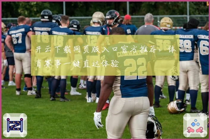 开云下载网页版入口官方推荐,体育赛事一键直达体验