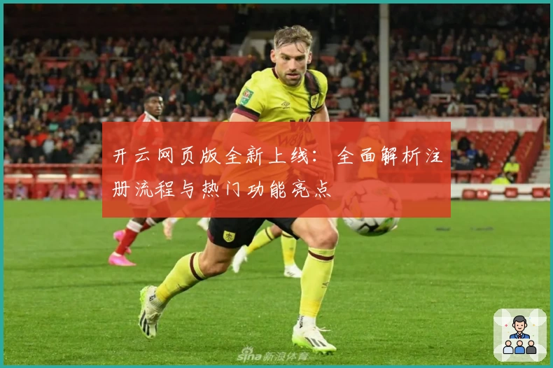 开云网页版全新上线：全面解析注册流程与热门功能亮点