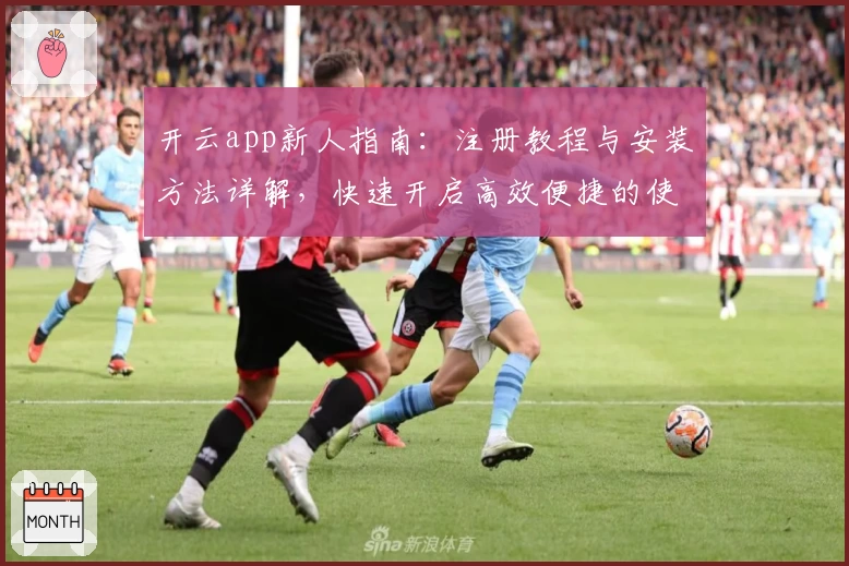 开云app新人指南：注册教程与安装方法详解，快速开启高效便捷的使用体验
