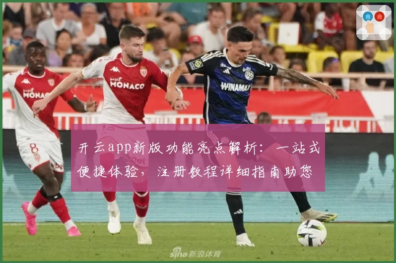 开云app新版功能亮点解析：一站式便捷体验，注册教程详细指南助您快速上手